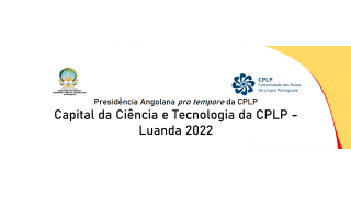 Capital da Ciência e Tecnologia da CPLP - de 06 à 09 de Junho de 2022, em Luanda. Participe!
