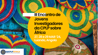 3ª Edição do Encontro de Jovens Investigadores da CPLP sobre África (EJICPLP) - Submissão de Resumos até 30 de Dezembro 2023